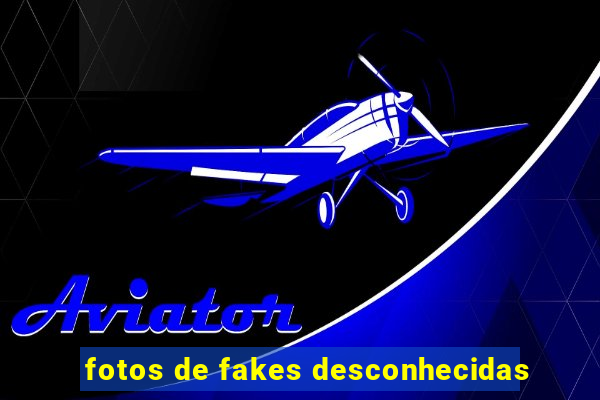 fotos de fakes desconhecidas